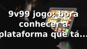 9v99 jogo: bora conhecer a plataforma que tá bombando 🎲